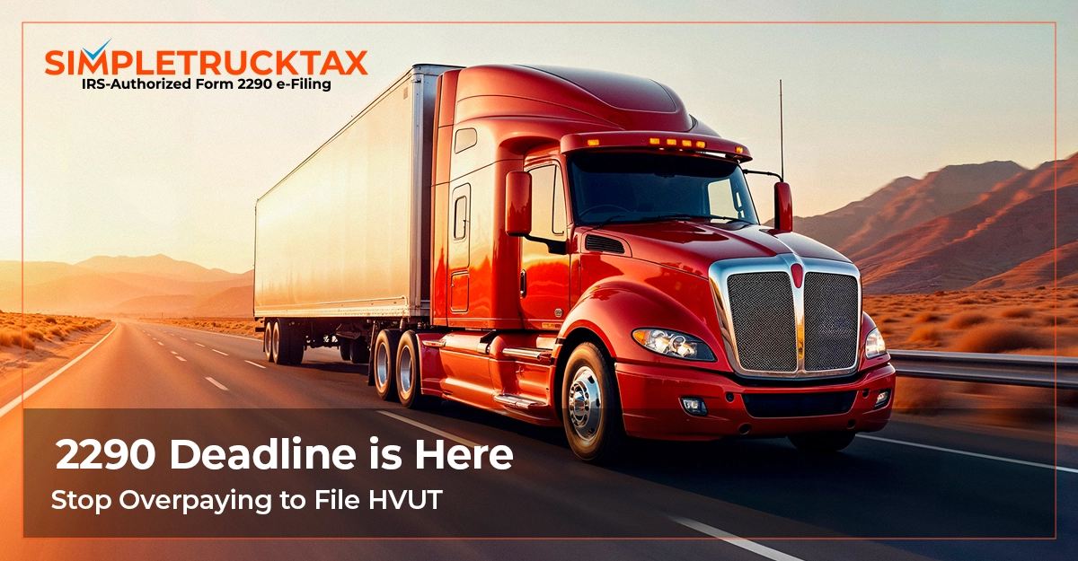 2290 Deadline Is Here: Stop Overpaying to File Your HVUT